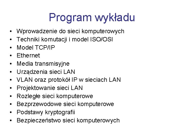 Program wykładu • • • Wprowadzenie do sieci komputerowych Techniki komutacji i model ISO/OSI
