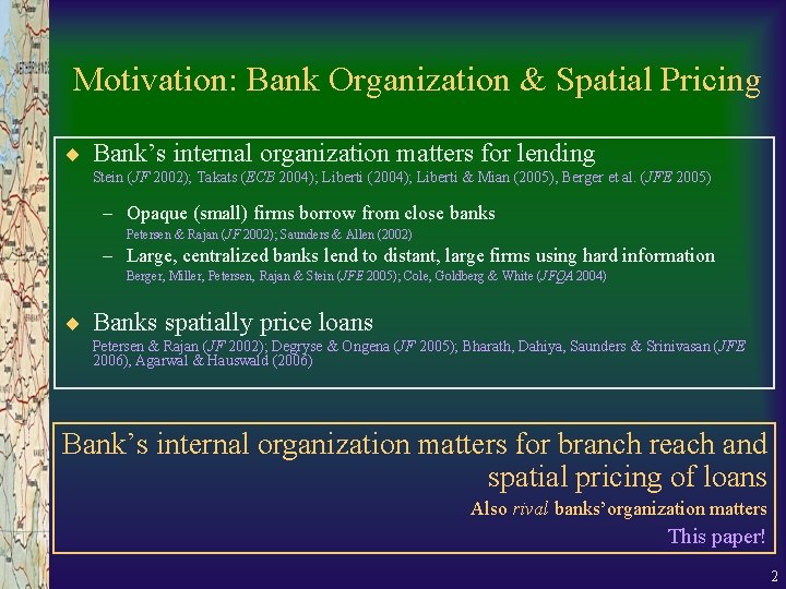 Motivation: Bank Organization & Spatial Pricing ¨ Bank’s internal organization matters for lending Stein Motivation: Bank Organization & Spatial Pricing ¨ Bank’s internal organization matters for lending Stein
