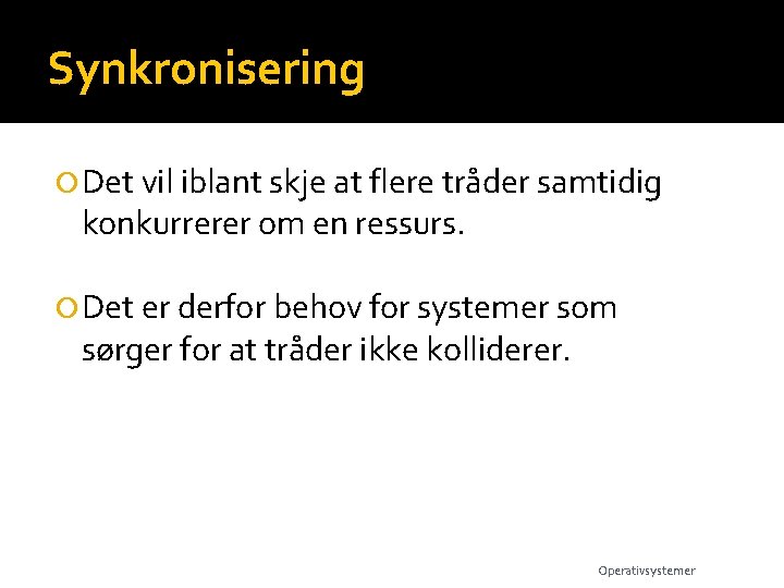 Synkronisering Det vil iblant skje at flere tråder samtidig konkurrerer om en ressurs. Det