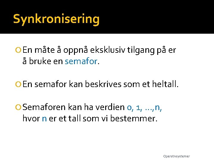 Synkronisering En måte å oppnå eksklusiv tilgang på er å bruke en semafor. En