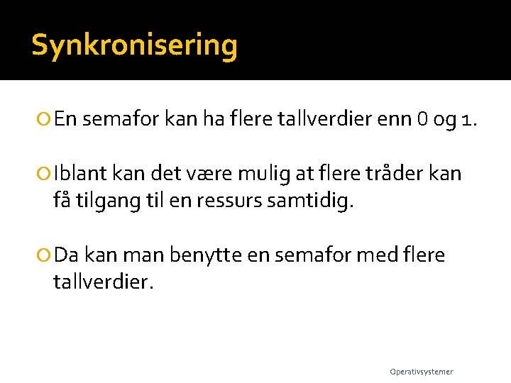 Synkronisering En semafor kan ha flere tallverdier enn 0 og 1. Iblant kan det