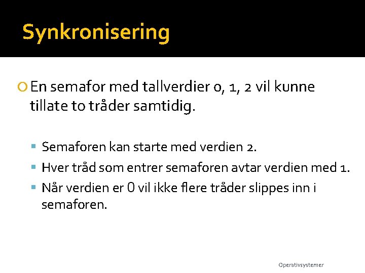 Synkronisering En semafor med tallverdier 0, 1, 2 vil kunne tillate to tråder samtidig.