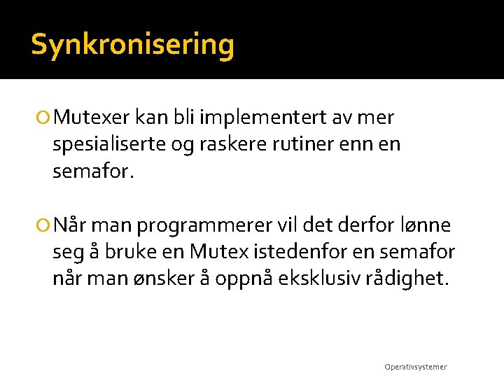 Synkronisering Mutexer kan bli implementert av mer spesialiserte og raskere rutiner enn en semafor.