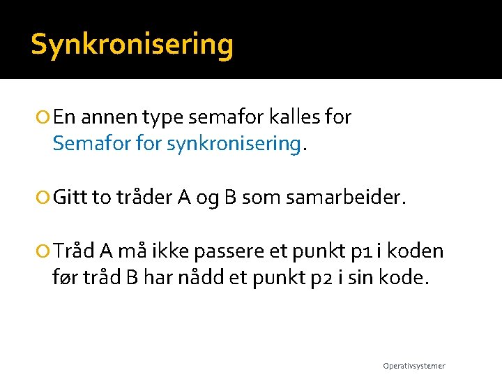 Synkronisering En annen type semafor kalles for Semafor synkronisering. Gitt to tråder A og