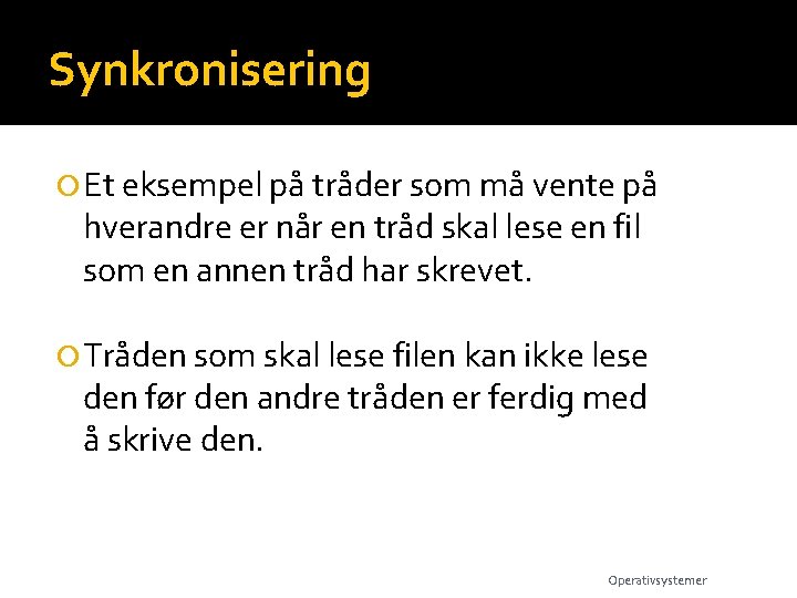 Synkronisering Et eksempel på tråder som må vente på hverandre er når en tråd