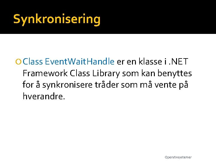 Synkronisering Class Event. Wait. Handle er en klasse i. NET Framework Class Library som