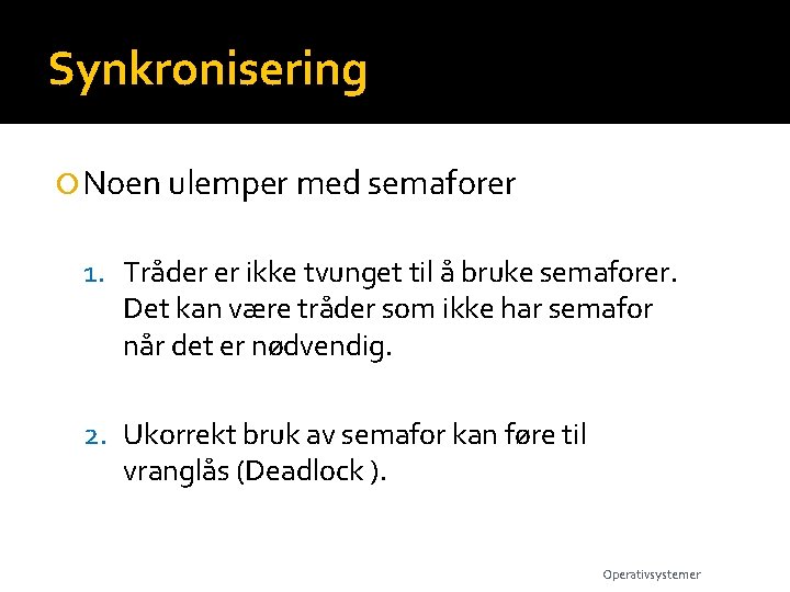 Synkronisering Noen ulemper med semaforer 1. Tråder er ikke tvunget til å bruke semaforer.