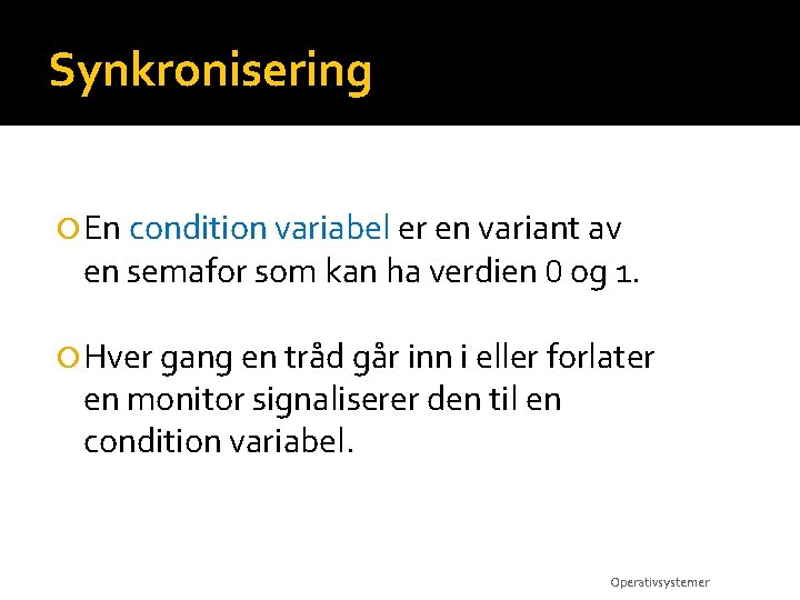 Synkronisering En condition variabel er en variant av en semafor som kan ha verdien