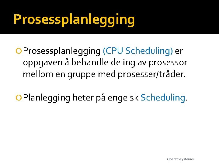 Prosessplanlegging (CPU Scheduling) er oppgaven å behandle deling av prosessor mellom en gruppe med