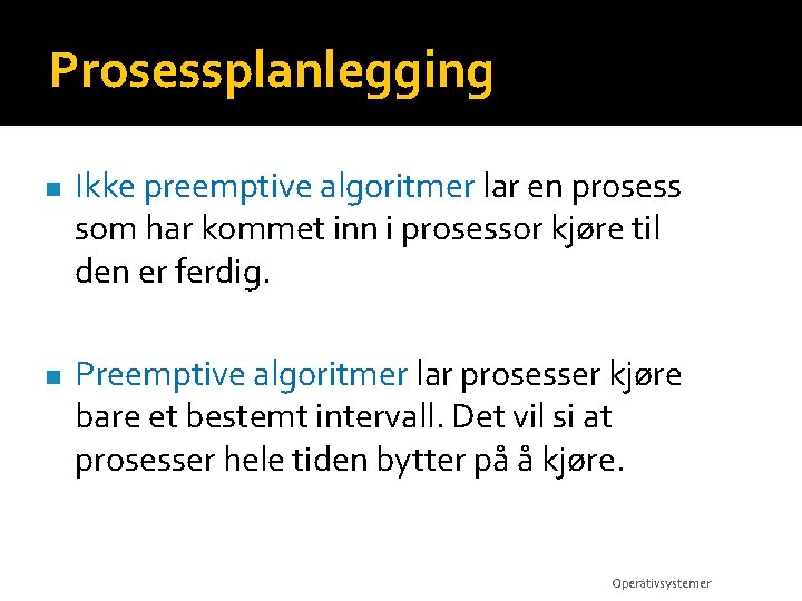 Prosessplanlegging n n Ikke preemptive algoritmer lar en prosess som har kommet inn i