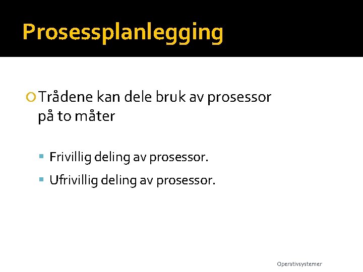 Prosessplanlegging Trådene kan dele bruk av prosessor på to måter Frivillig deling av prosessor.