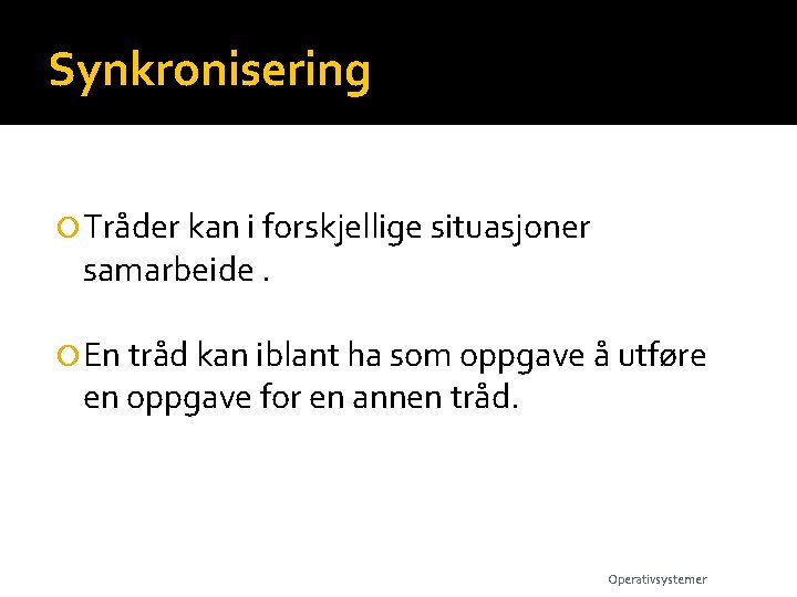 Synkronisering Tråder kan i forskjellige situasjoner samarbeide. En tråd kan iblant ha som oppgave