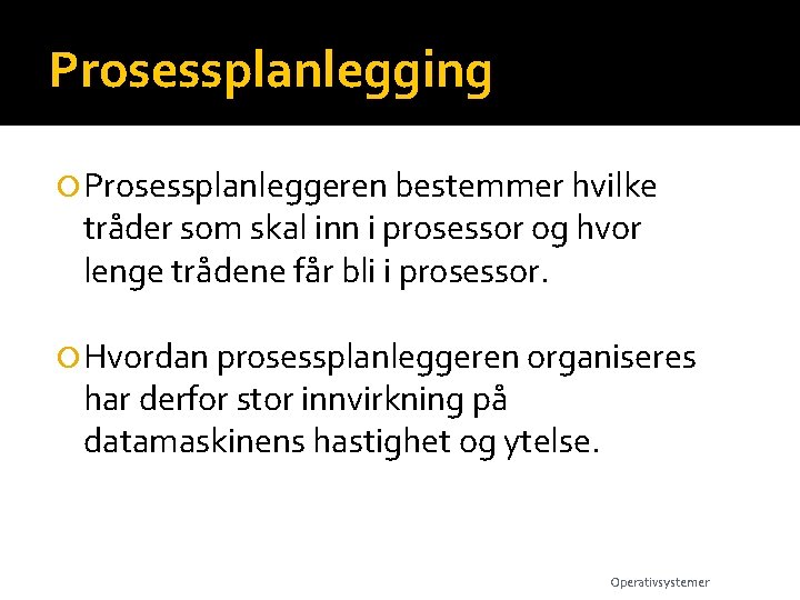 Prosessplanlegging Prosessplanleggeren bestemmer hvilke tråder som skal inn i prosessor og hvor lenge trådene