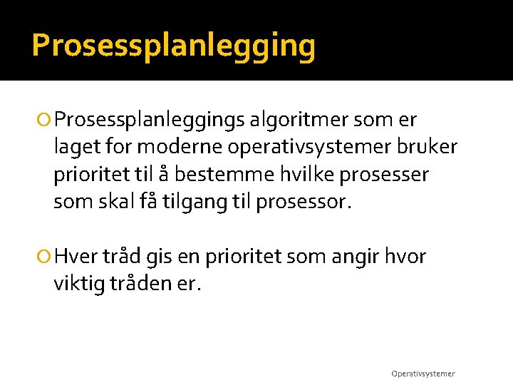 Prosessplanlegging Prosessplanleggings algoritmer som er laget for moderne operativsystemer bruker prioritet til å bestemme