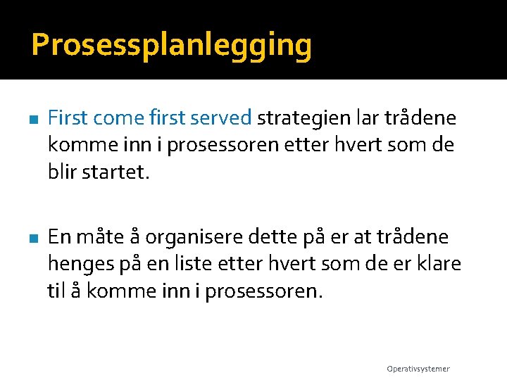 Prosessplanlegging n n First come first served strategien lar trådene komme inn i prosessoren