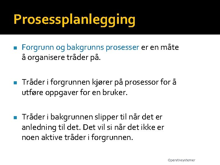 Prosessplanlegging n n n Forgrunn og bakgrunns prosesser er en måte å organisere tråder