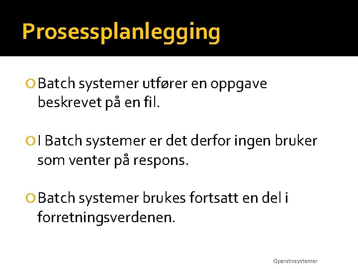 Prosessplanlegging Batch systemer utfører en oppgave beskrevet på en fil. I Batch systemer er