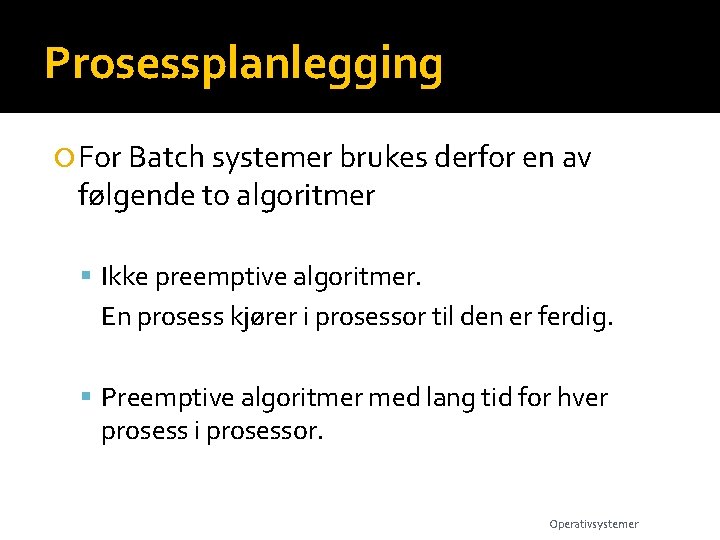 Prosessplanlegging For Batch systemer brukes derfor en av følgende to algoritmer Ikke preemptive algoritmer.