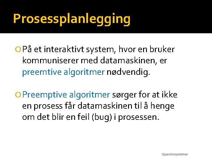 Prosessplanlegging På et interaktivt system, hvor en bruker kommuniserer med datamaskinen, er preemtive algoritmer