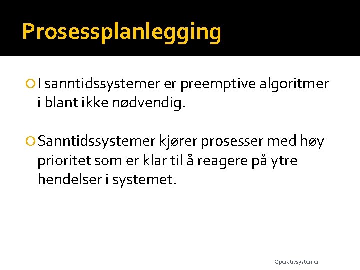 Prosessplanlegging I sanntidssystemer er preemptive algoritmer i blant ikke nødvendig. Sanntidssystemer kjører prosesser med