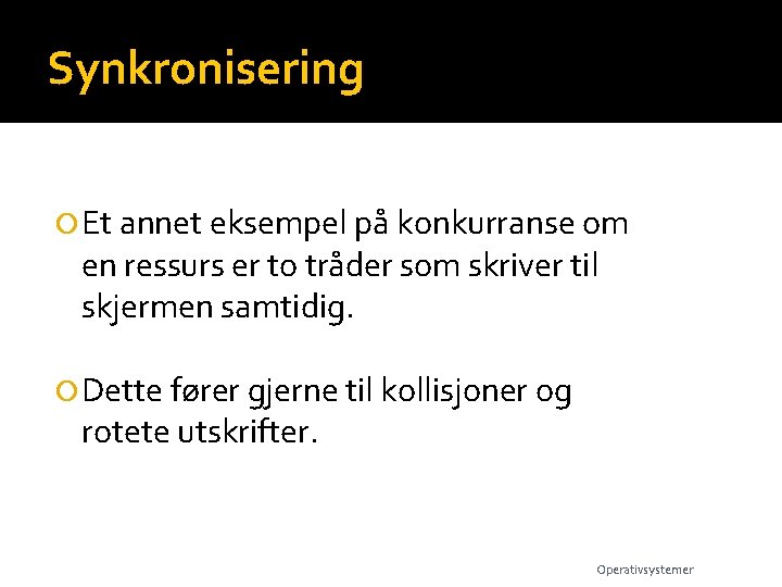 Synkronisering Et annet eksempel på konkurranse om en ressurs er to tråder som skriver