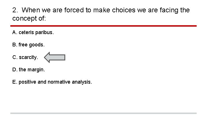 2. When we are forced to make choices we are facing the concept of: