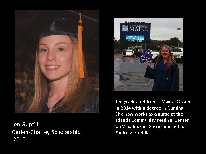 Jen Guptill Ogden-Chaffey Scholarship 2010 Jen graduated from UMaine, Orono in 2014 with a