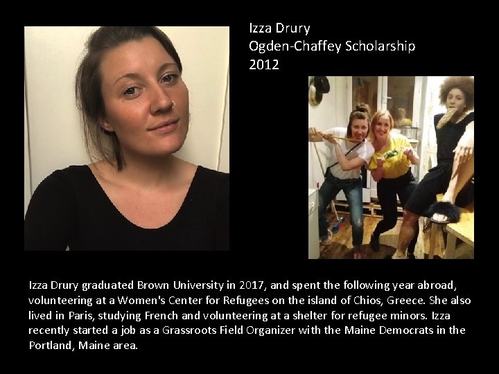 Izza Drury Ogden-Chaffey Scholarship 2012 Izza Drury graduated Brown University in 2017, and spent