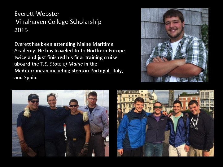 Everett Webster Vinalhaven College Scholarship 2015 Everett has been attending Maine Maritime Academy. He