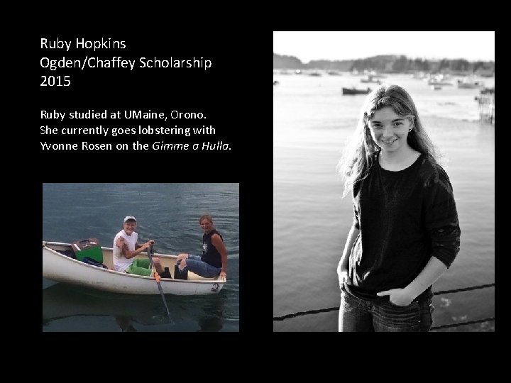 Ruby Hopkins Ogden/Chaffey Scholarship 2015 Ruby studied at UMaine, Orono. She currently goes lobstering