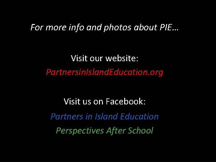 For more info and photos about PIE… Visit our website: Partnersin. Island. Education. org