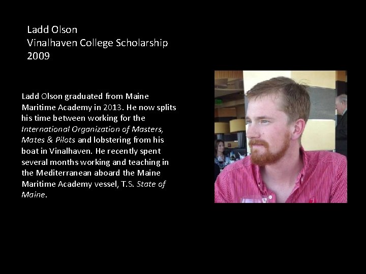 Ladd Olson Vinalhaven College Scholarship 2009 Ladd Olson graduated from Maine Maritime Academy in