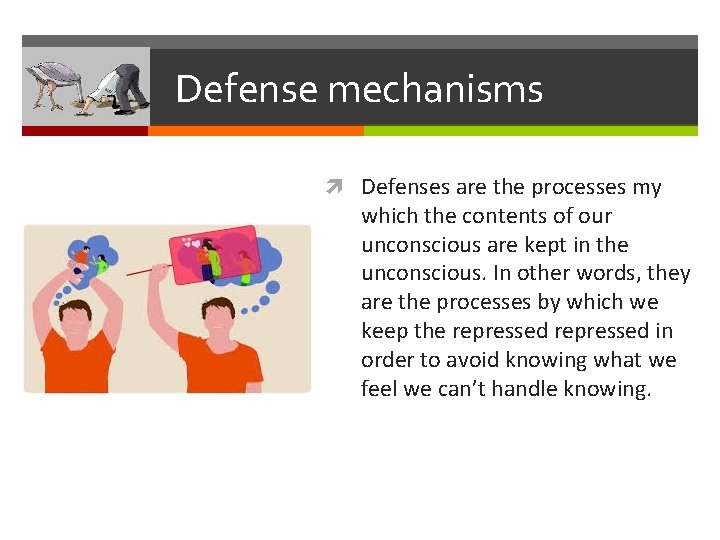 Defense mechanisms Defenses are the processes my which the contents of our unconscious are