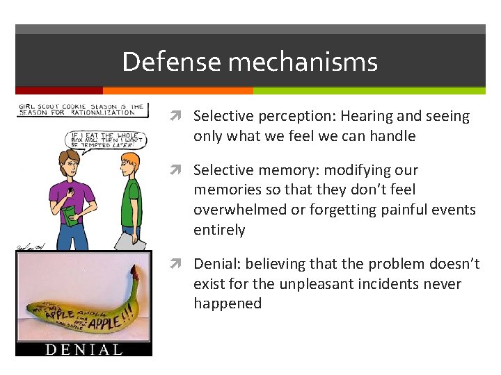 Defense mechanisms Selective perception: Hearing and seeing only what we feel we can handle