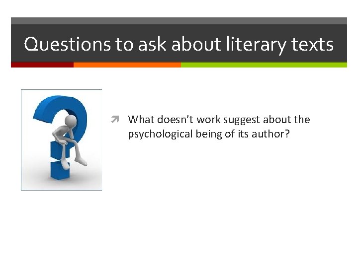 Questions to ask about literary texts What doesn’t work suggest about the psychological being
