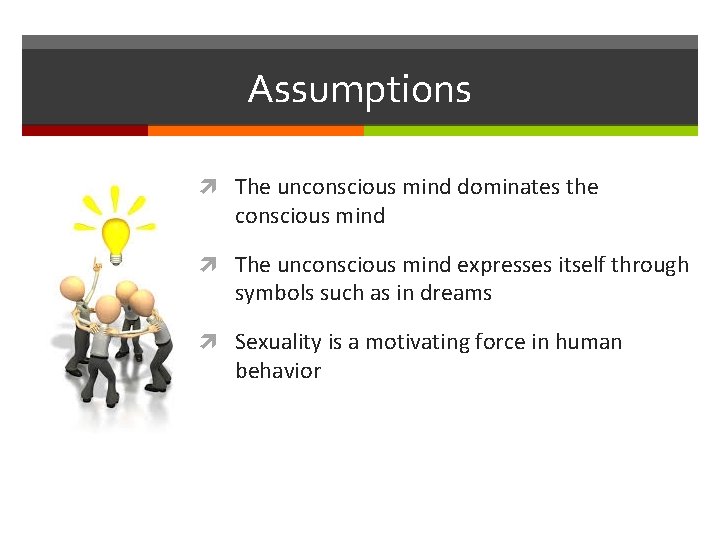 Assumptions The unconscious mind dominates the conscious mind The unconscious mind expresses itself through