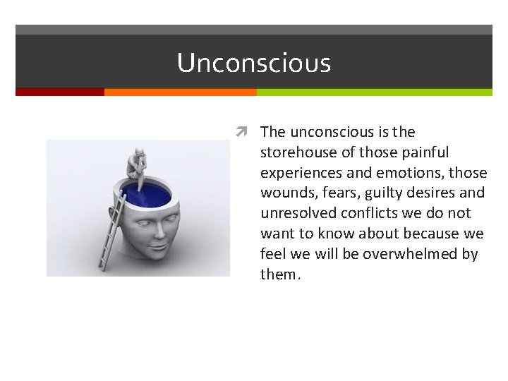 Unconscious The unconscious is the storehouse of those painful experiences and emotions, those wounds,