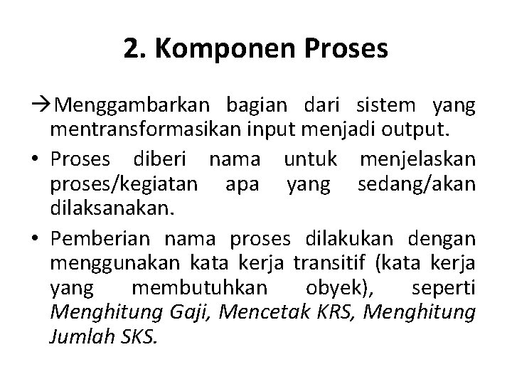 2. Komponen Proses Menggambarkan bagian dari sistem yang mentransformasikan input menjadi output. • Proses