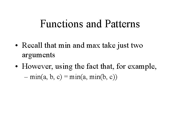 Functions and Patterns • Recall that min and max take just two arguments •