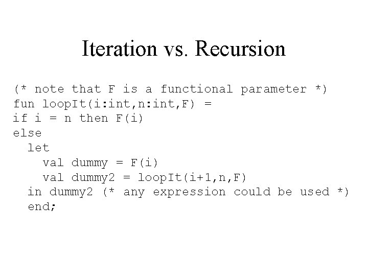 Iteration vs. Recursion (* note that F is a functional parameter *) fun loop.