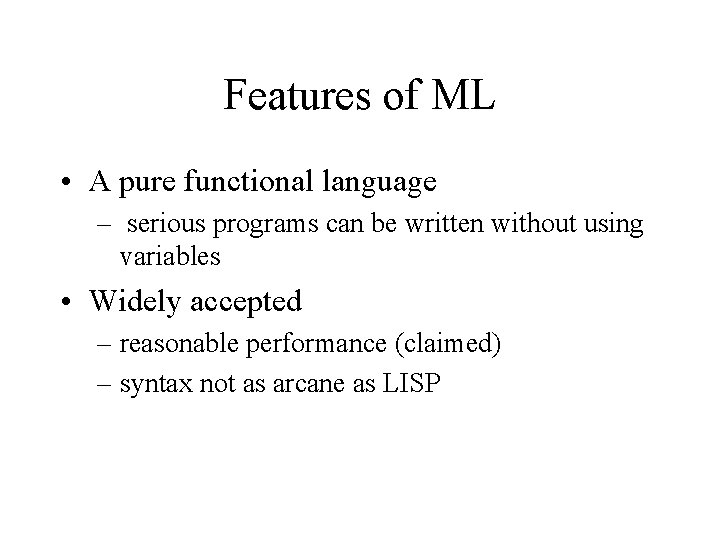 Features of ML • A pure functional language – serious programs can be written