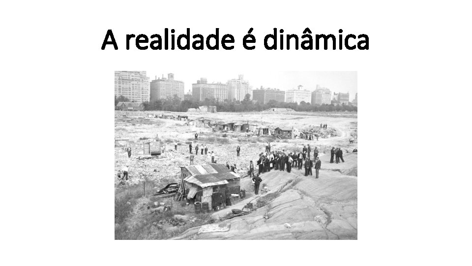 A realidade é dinâmica 