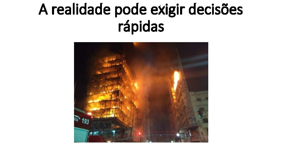 A realidade pode exigir decisões rápidas 