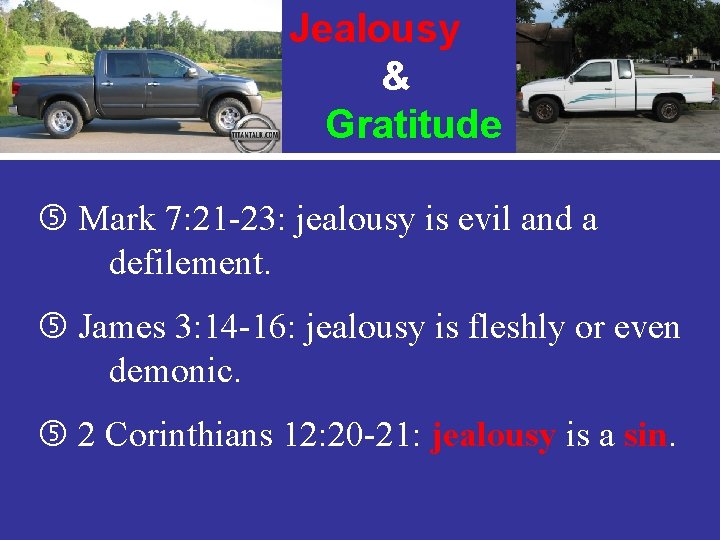 Jealousy & Gratitude Mark 7: 21 -23: jealousy is evil and a defilement. James