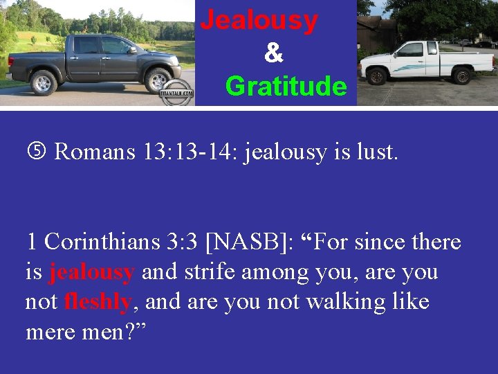 Jealousy & Gratitude Romans 13: 13 -14: jealousy is lust. 1 Corinthians 3: 3