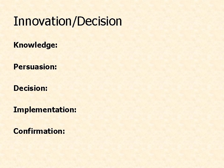 Innovation/Decision Knowledge: Persuasion: Decision: Implementation: Confirmation: 