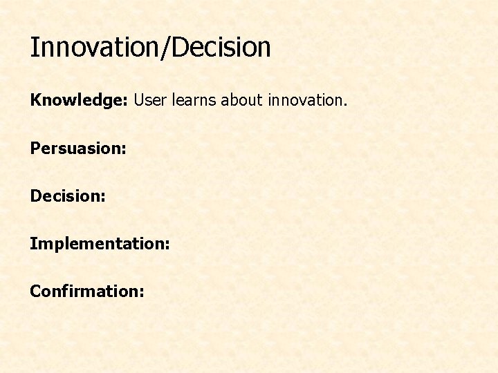 Innovation/Decision Knowledge: User learns about innovation. Persuasion: Decision: Implementation: Confirmation: 