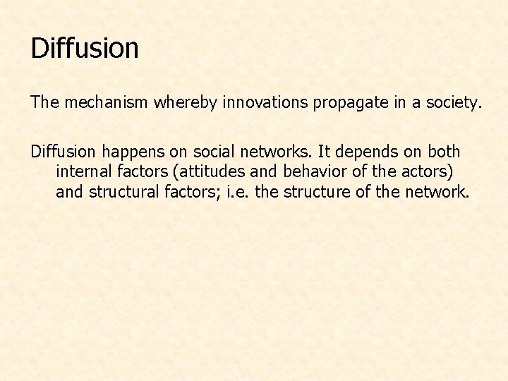 Diffusion The mechanism whereby innovations propagate in a society. Diffusion happens on social networks.