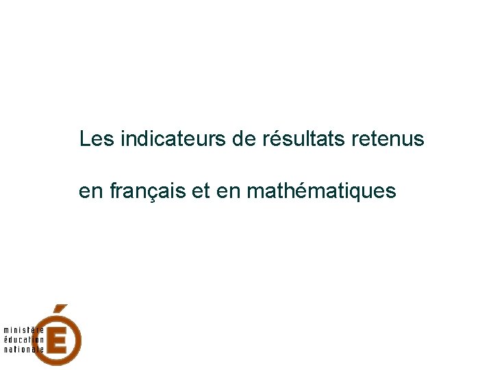 Les indicateurs de résultats retenus en français et en mathématiques 