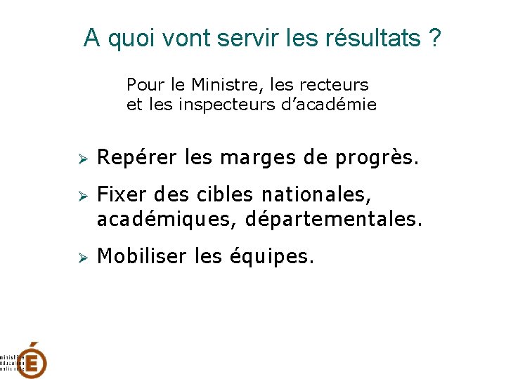 A quoi vont servir les résultats ? Pour le Ministre, les recteurs et les